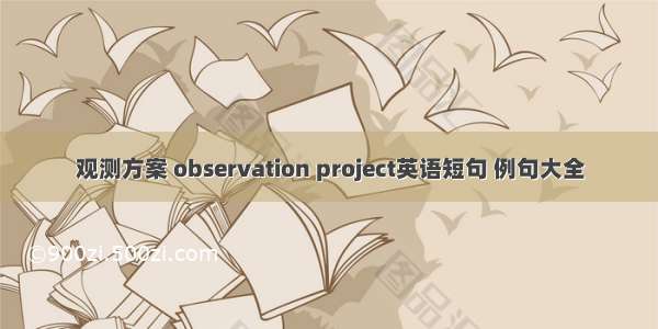 观测方案 observation project英语短句 例句大全