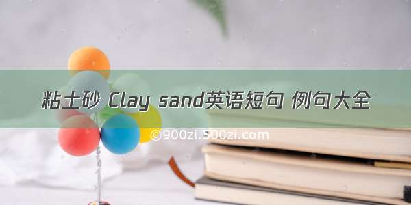 粘土砂 Clay sand英语短句 例句大全