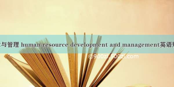 人力资源开发与管理 human resource development and management英语短句 例句大全