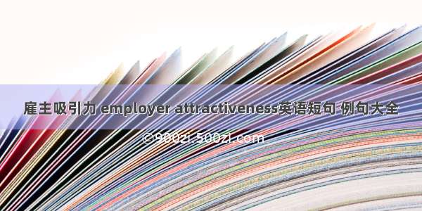 雇主吸引力 employer attractiveness英语短句 例句大全