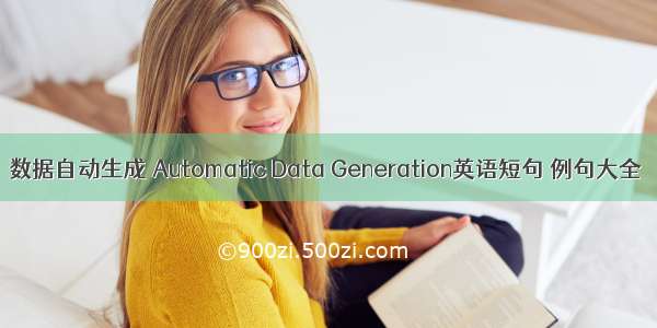 数据自动生成 Automatic Data Generation英语短句 例句大全