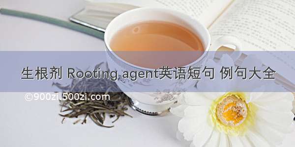 生根剂 Rooting agent英语短句 例句大全