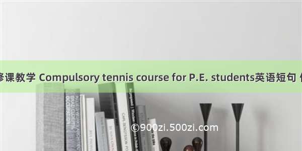 网球普修课教学 Compulsory tennis course for P.E. students英语短句 例句大全