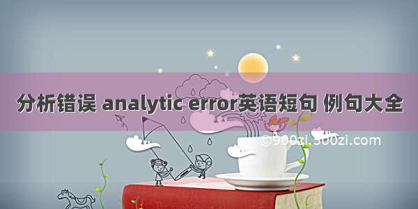 分析错误 analytic error英语短句 例句大全