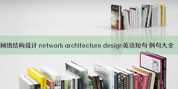 网络结构设计 network architecture design英语短句 例句大全