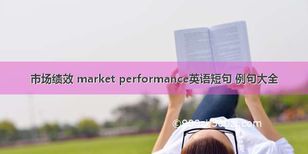 市场绩效 market performance英语短句 例句大全