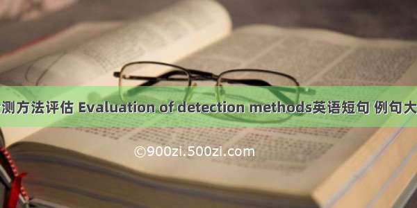 检测方法评估 Evaluation of detection methods英语短句 例句大全