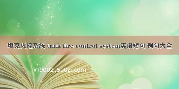 坦克火控系统 tank fire control system英语短句 例句大全