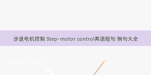 步进电机控制 Step-motor control英语短句 例句大全