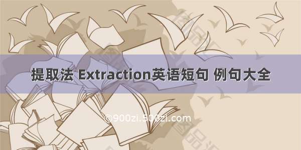 提取法 Extraction英语短句 例句大全