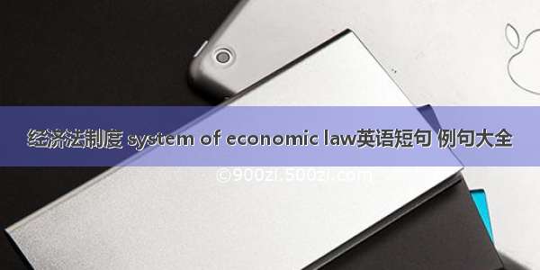 经济法制度 system of economic law英语短句 例句大全