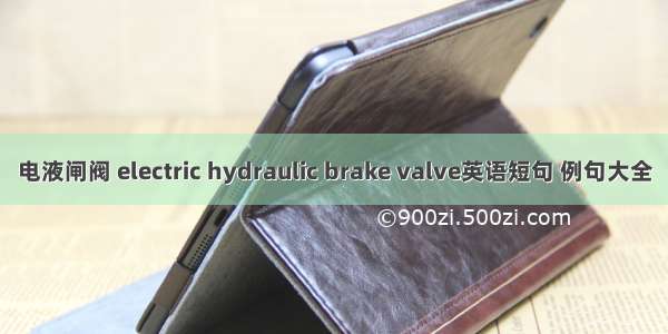 电液闸阀 electric hydraulic brake valve英语短句 例句大全