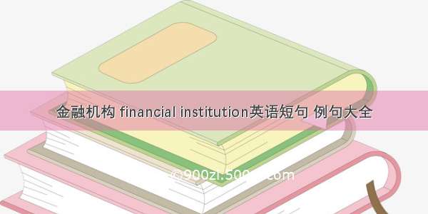 金融机构 financial institution英语短句 例句大全