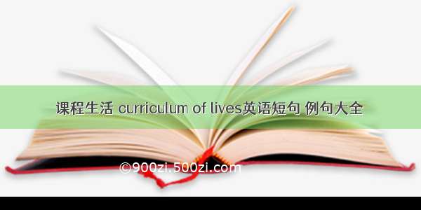 课程生活 curriculum of lives英语短句 例句大全