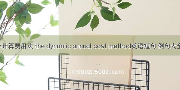 年计算费用法 the dynamic annual cost method英语短句 例句大全