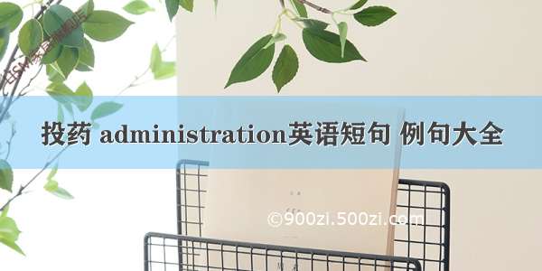 投药 administration英语短句 例句大全