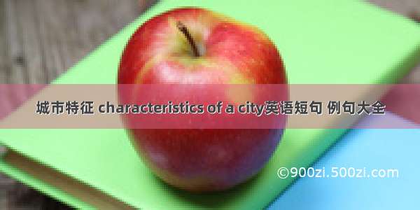 城市特征 characteristics of a city英语短句 例句大全