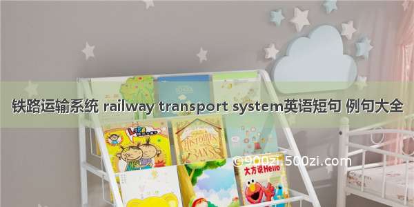 铁路运输系统 railway transport system英语短句 例句大全