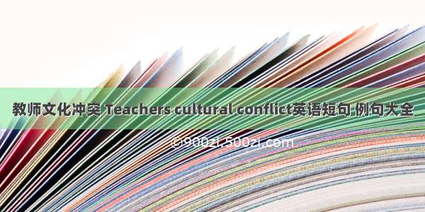 教师文化冲突 Teachers cultural conflict英语短句 例句大全