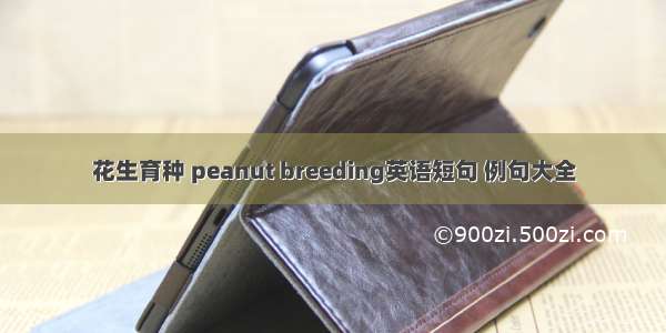 花生育种 peanut breeding英语短句 例句大全