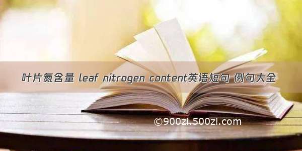叶片氮含量 leaf nitrogen content英语短句 例句大全