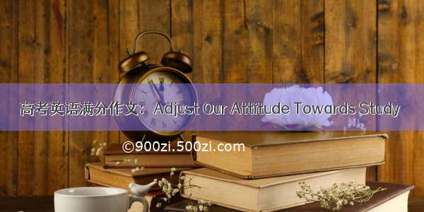 高考英语满分作文：Adjust Our Attitude Towards Study