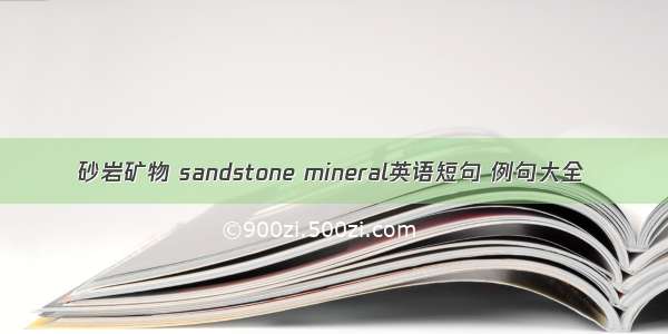 砂岩矿物 sandstone mineral英语短句 例句大全