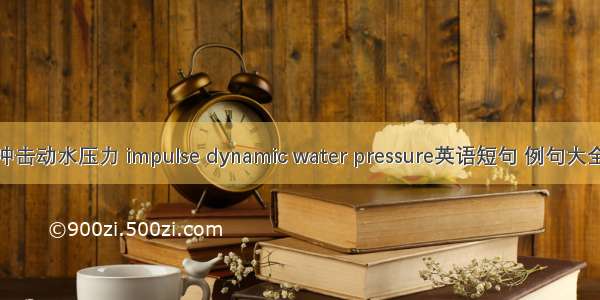 冲击动水压力 impulse dynamic water pressure英语短句 例句大全