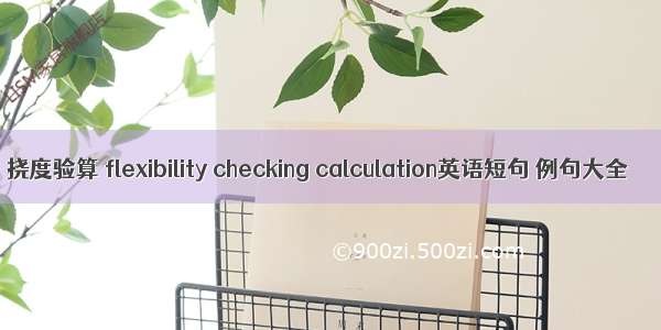 挠度验算 flexibility checking calculation英语短句 例句大全