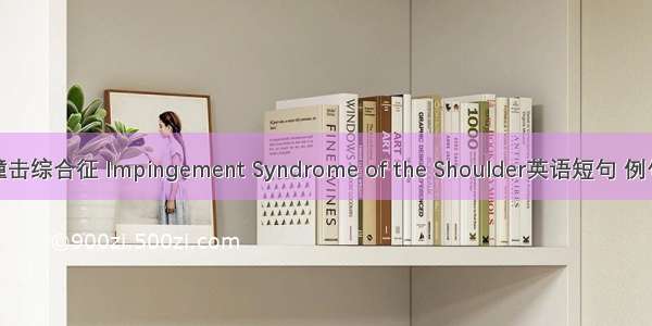 肩峰撞击综合征 Impingement Syndrome of the Shoulder英语短句 例句大全