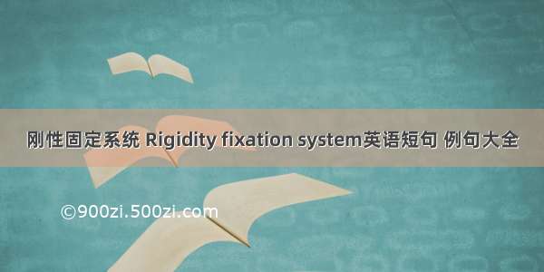 刚性固定系统 Rigidity fixation system英语短句 例句大全