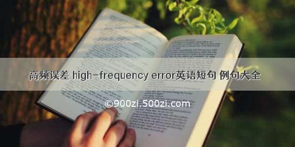高频误差 high-frequency error英语短句 例句大全