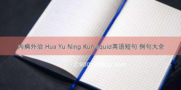 内病外治 Hua Yu Ning Kun liquid英语短句 例句大全
