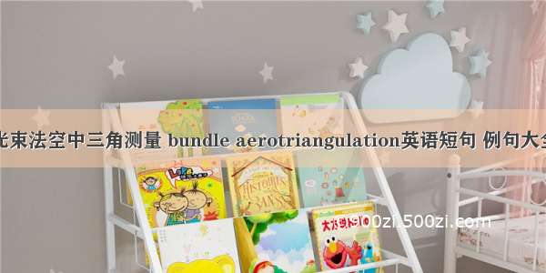 光束法空中三角测量 bundle aerotriangulation英语短句 例句大全