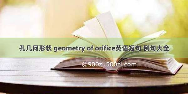 孔几何形状 geometry of orifice英语短句 例句大全