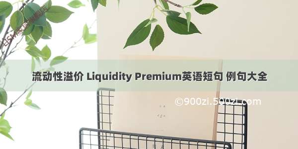 流动性溢价 Liquidity Premium英语短句 例句大全