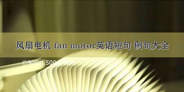 风扇电机 fan motor英语短句 例句大全