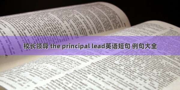 校长领导 the principal lead英语短句 例句大全