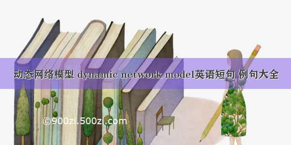 动态网络模型 dynamic network model英语短句 例句大全