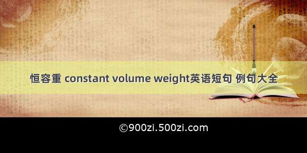 恒容重 constant volume weight英语短句 例句大全