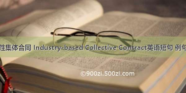 行业性集体合同 Industry-based Collective Contract英语短句 例句大全