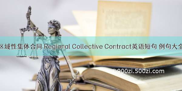 区域性集体合同 Regional Collective Contract英语短句 例句大全