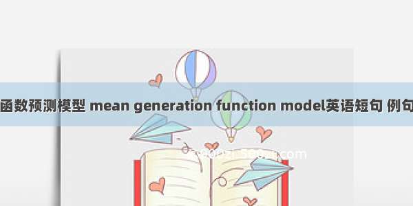 均生函数预测模型 mean generation function model英语短句 例句大全