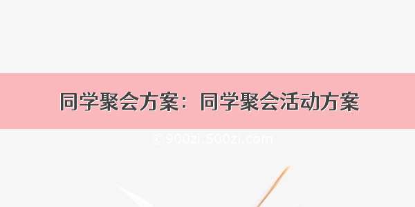 同学聚会方案：同学聚会活动方案