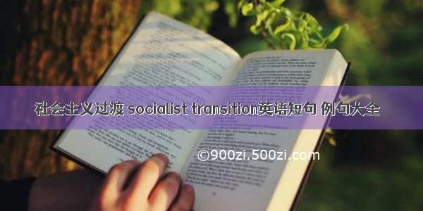 社会主义过渡 socialist transition英语短句 例句大全