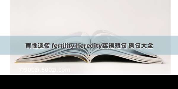 育性遗传 fertility heredity英语短句 例句大全