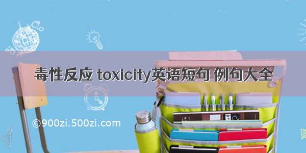 毒性反应 toxicity英语短句 例句大全