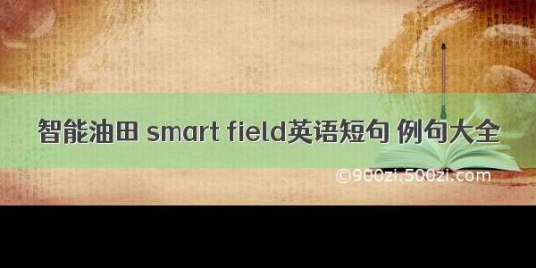 智能油田 smart field英语短句 例句大全