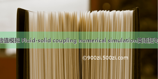 流固耦合数值模拟 Fluid-solid coupling numerical simulation英语短句 例句大全