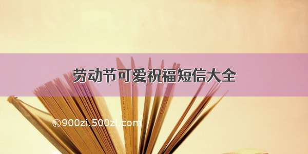 劳动节可爱祝福短信大全